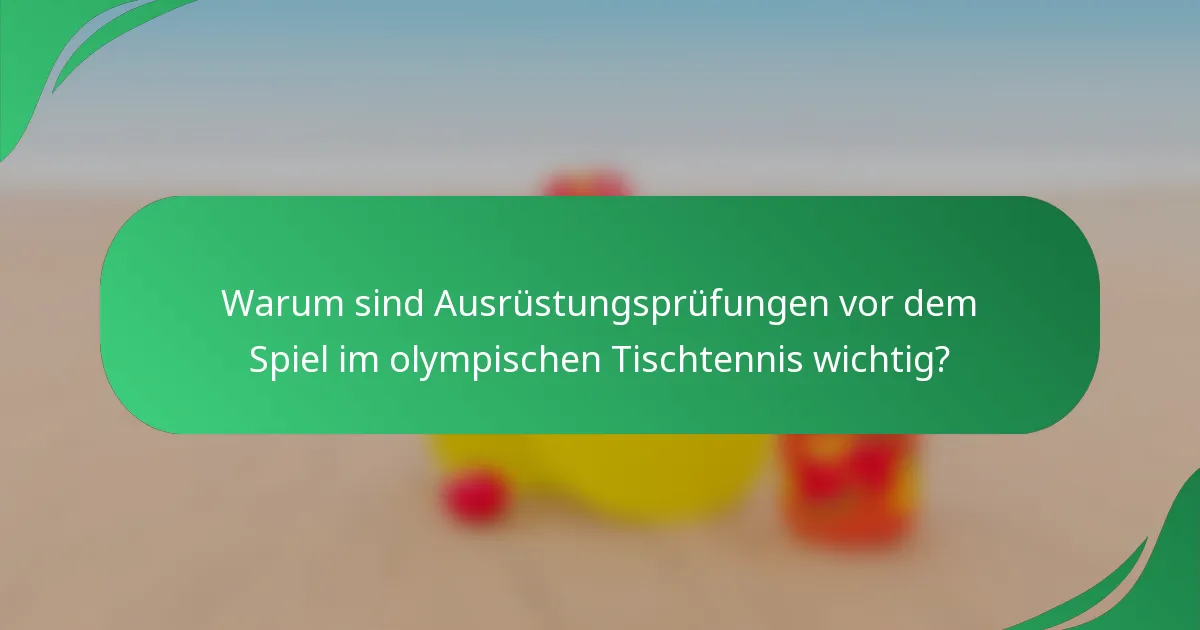 Warum sind Ausrüstungsprüfungen vor dem Spiel im olympischen Tischtennis wichtig?