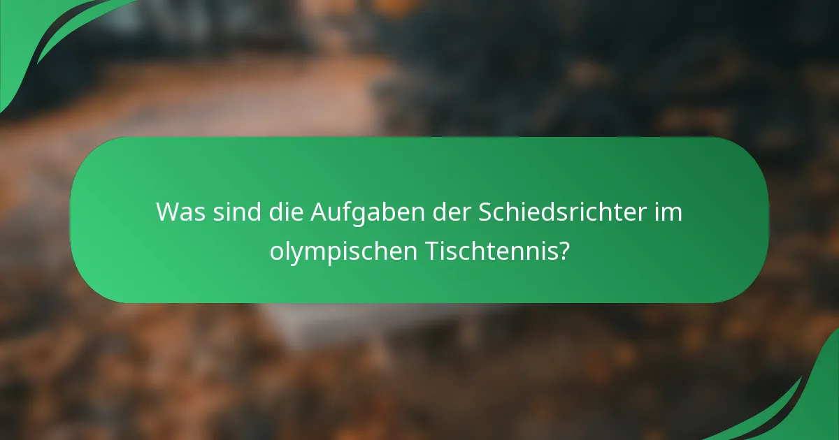 Was sind die Aufgaben der Schiedsrichter im olympischen Tischtennis?