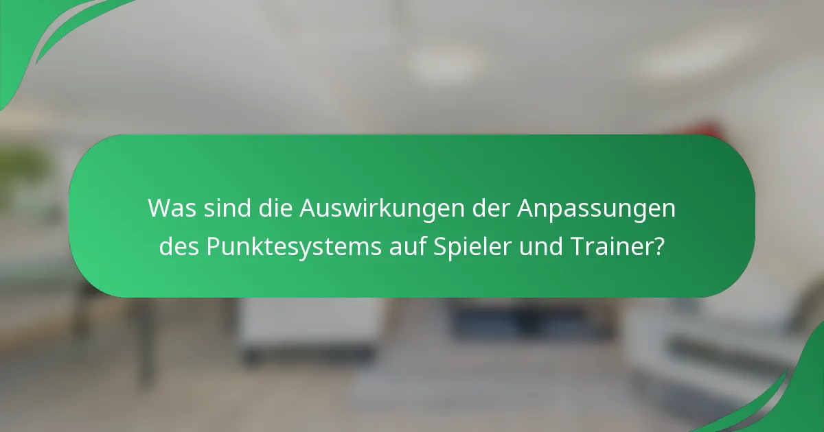 Was sind die Auswirkungen der Anpassungen des Punktesystems auf Spieler und Trainer?