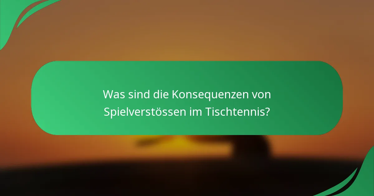 Was sind die Konsequenzen von Spielverstössen im Tischtennis?