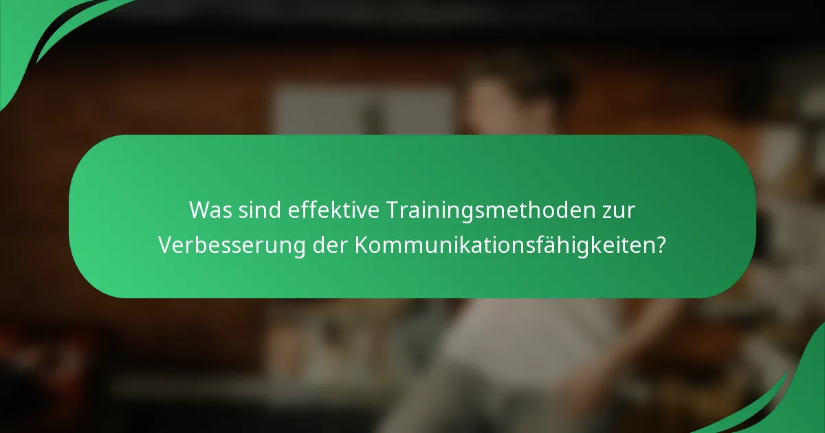 Was sind effektive Trainingsmethoden zur Verbesserung der Kommunikationsfähigkeiten?