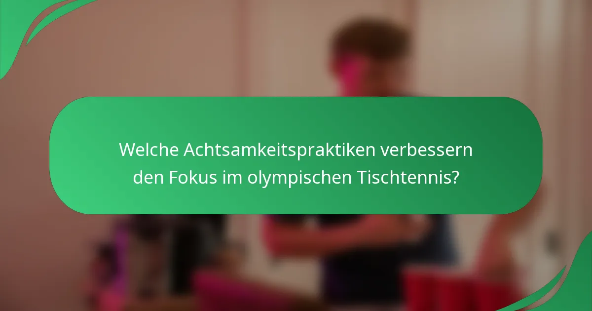 Welche Achtsamkeitspraktiken verbessern den Fokus im olympischen Tischtennis?