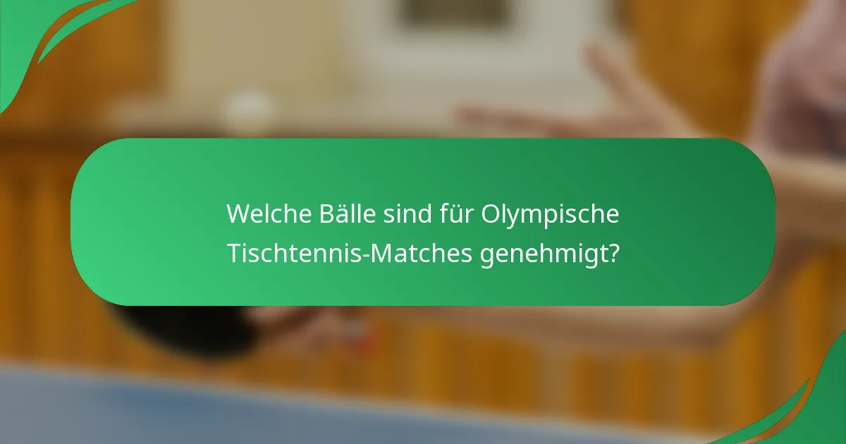 Welche Bälle sind für Olympische Tischtennis-Matches genehmigt?