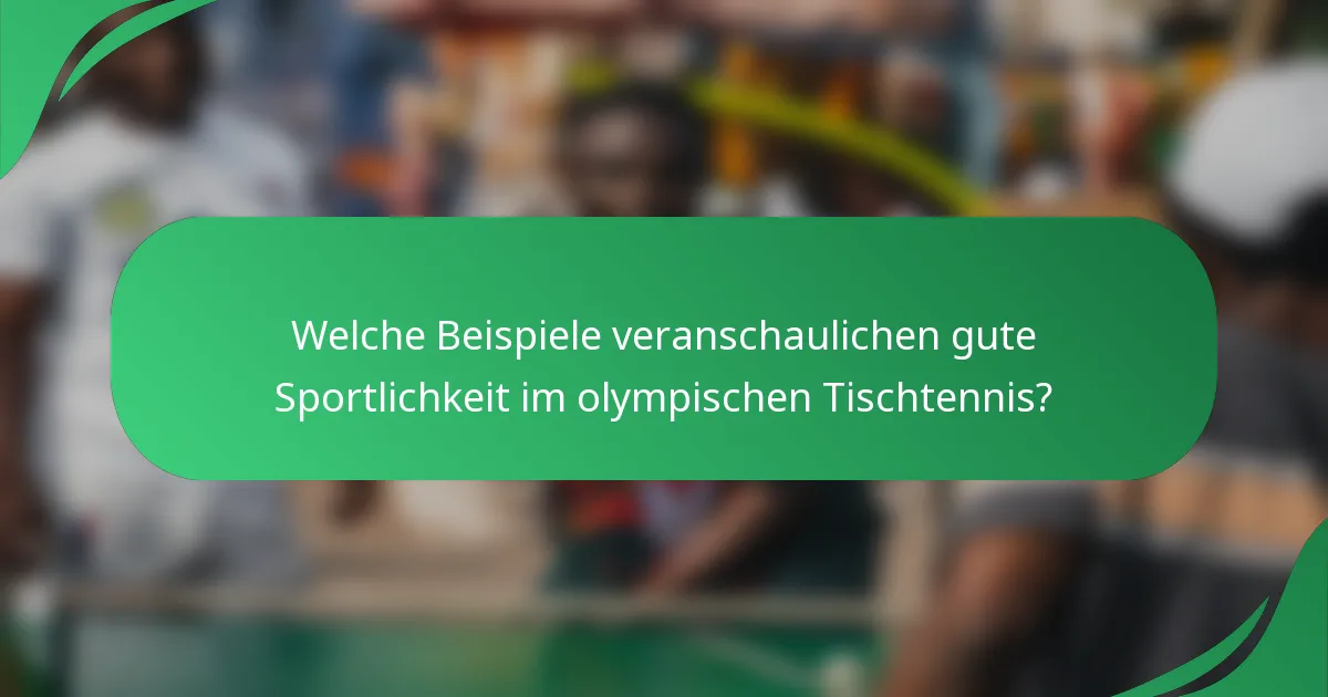 Welche Beispiele veranschaulichen gute Sportlichkeit im olympischen Tischtennis?