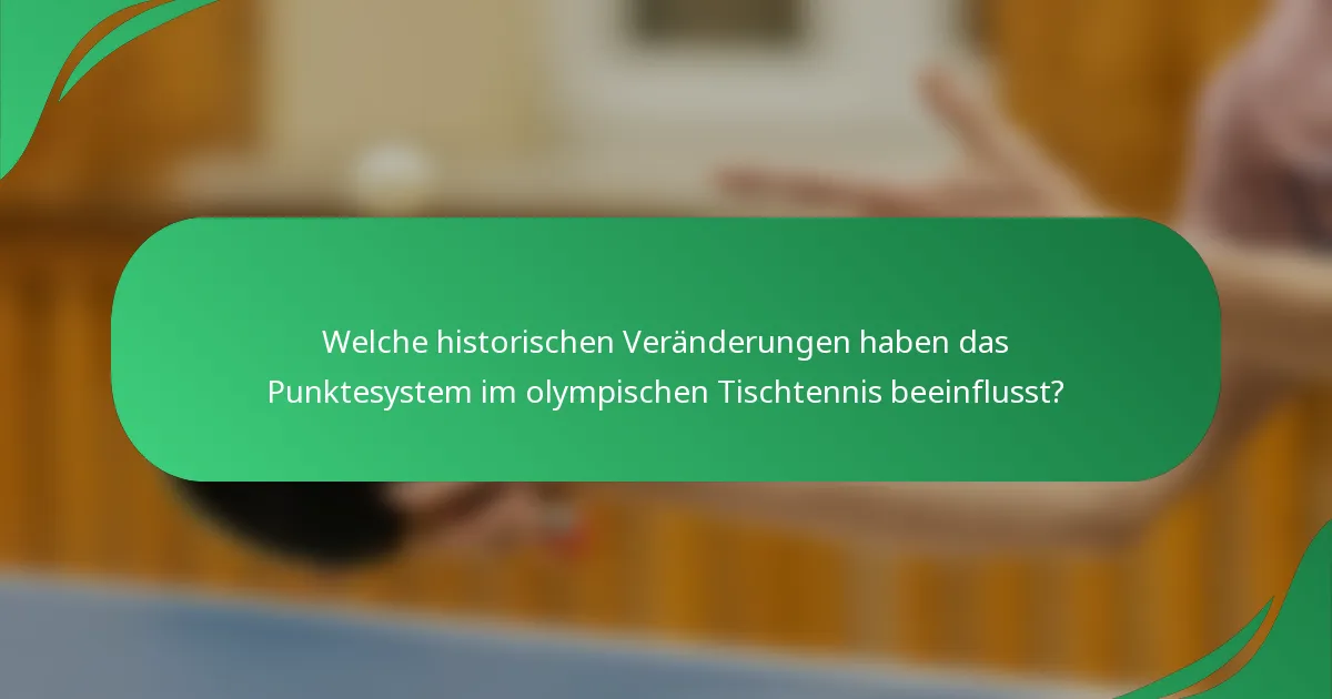 Welche historischen Veränderungen haben das Punktesystem im olympischen Tischtennis beeinflusst?