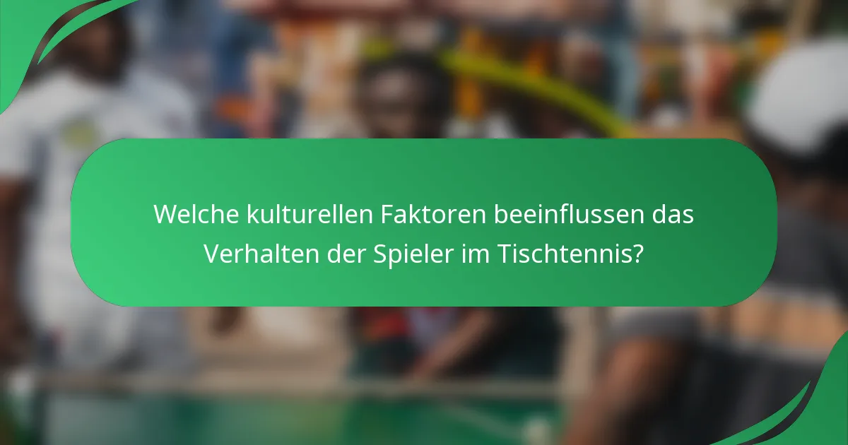 Welche kulturellen Faktoren beeinflussen das Verhalten der Spieler im Tischtennis?
