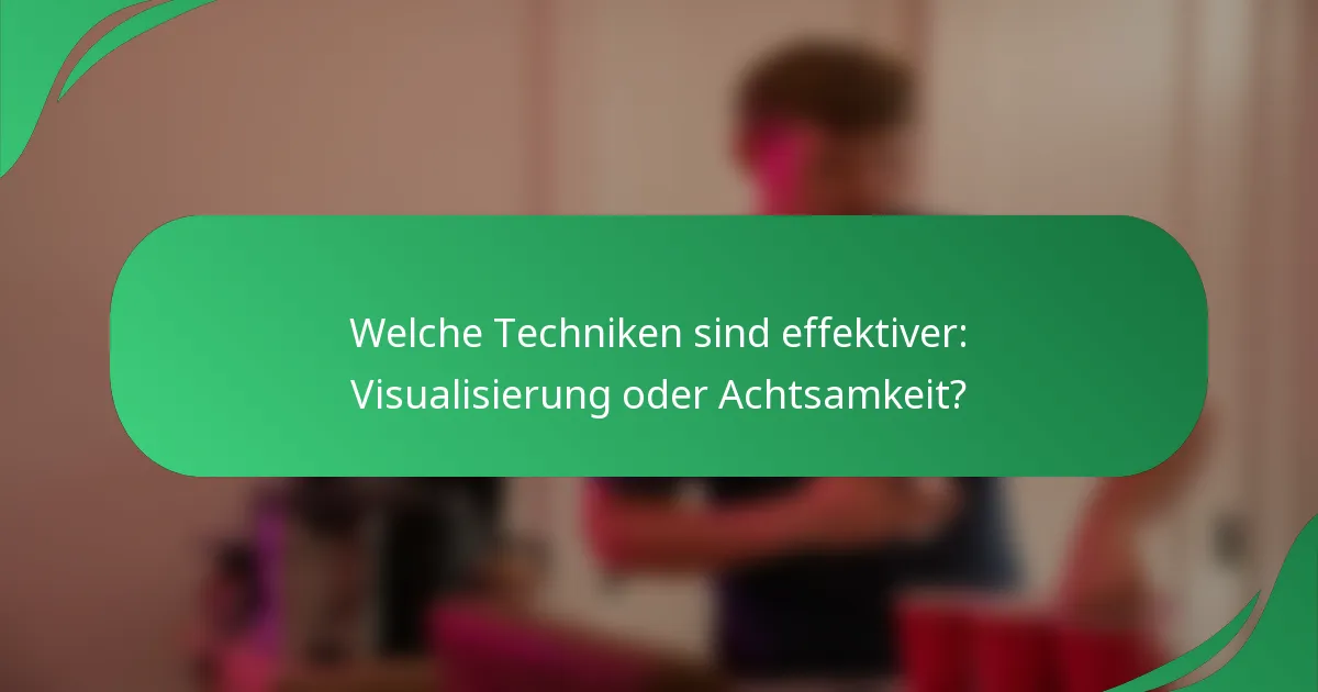 Welche Techniken sind effektiver: Visualisierung oder Achtsamkeit?