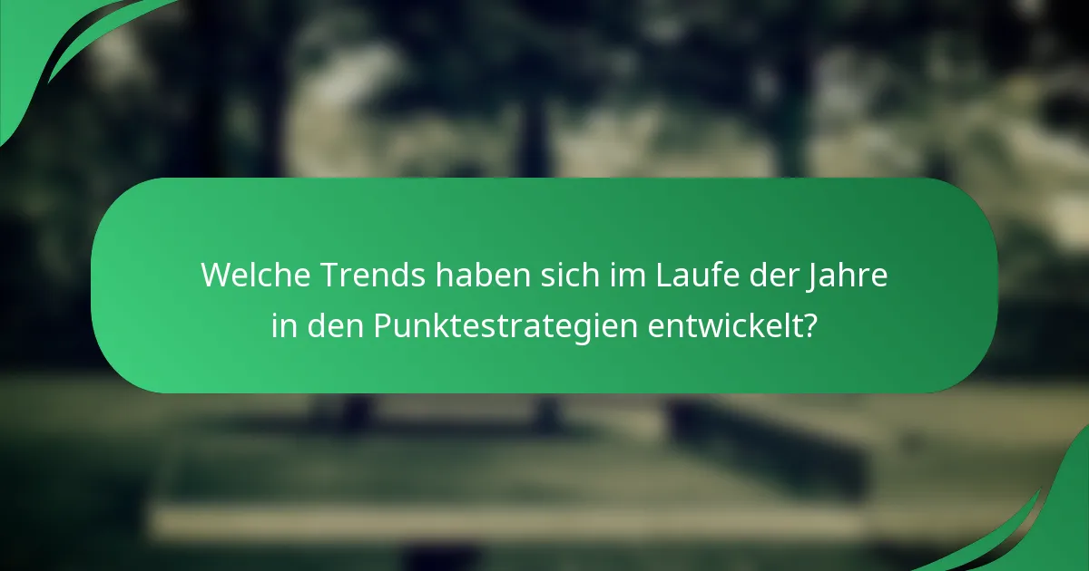 Welche Trends haben sich im Laufe der Jahre in den Punktestrategien entwickelt?
