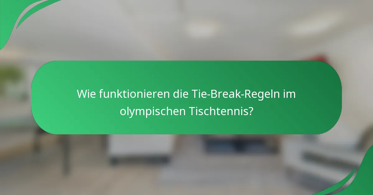 Wie funktionieren die Tie-Break-Regeln im olympischen Tischtennis?