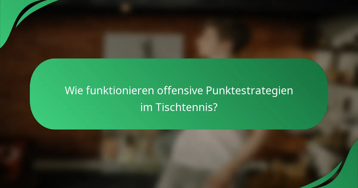 Wie funktionieren offensive Punktestrategien im Tischtennis?