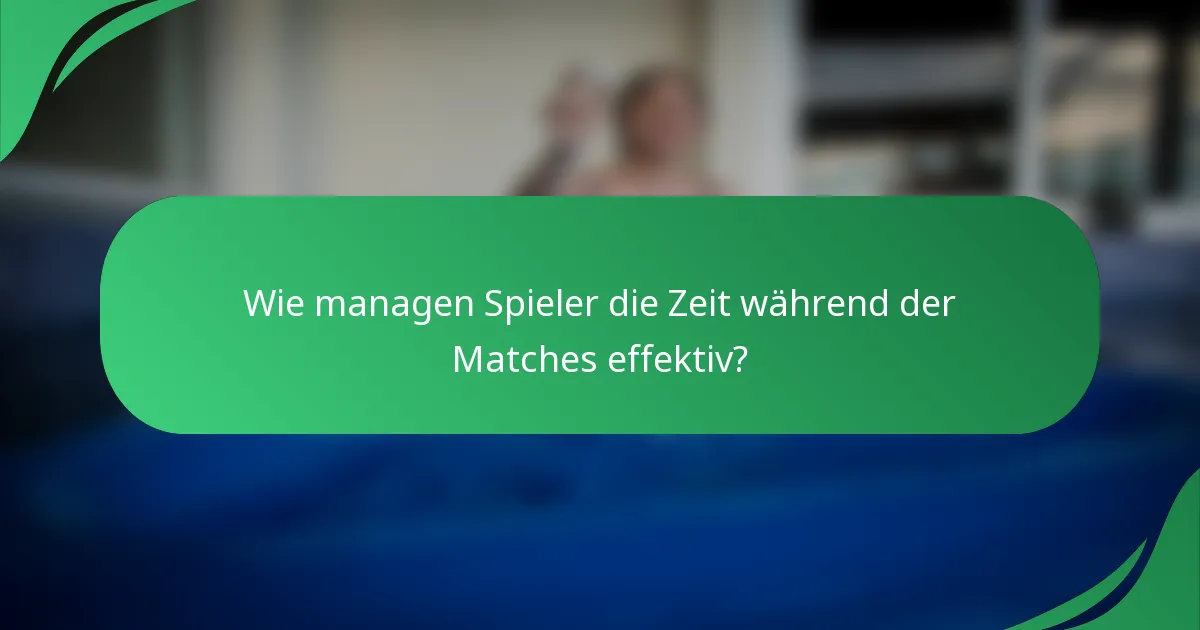 Wie managen Spieler die Zeit während der Matches effektiv?