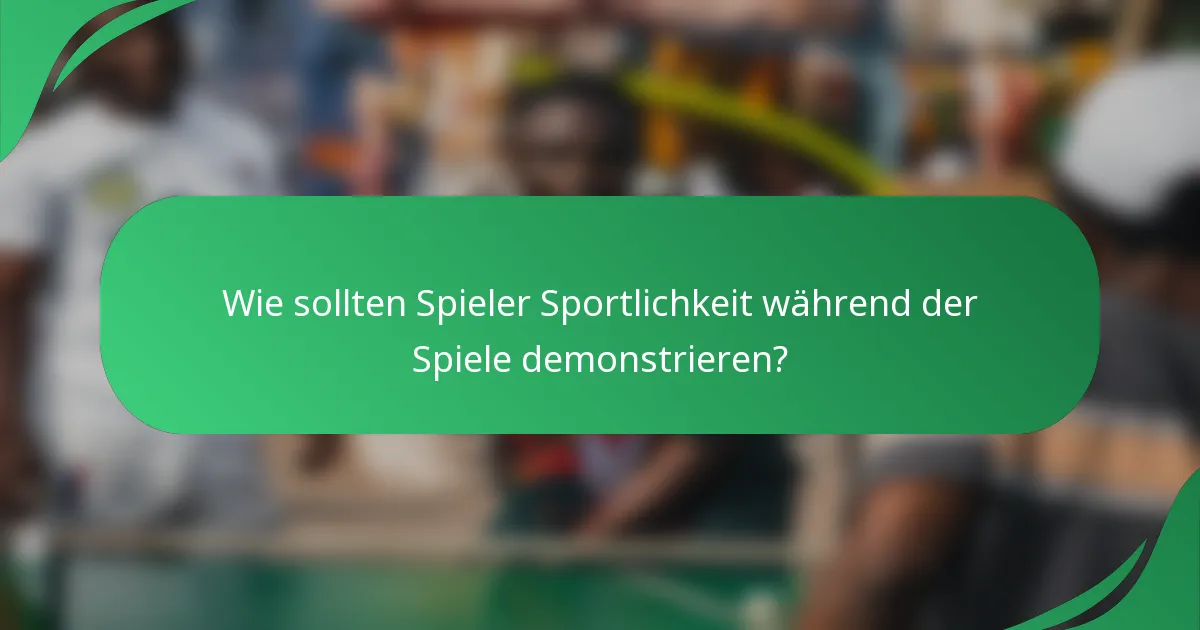 Wie sollten Spieler Sportlichkeit während der Spiele demonstrieren?