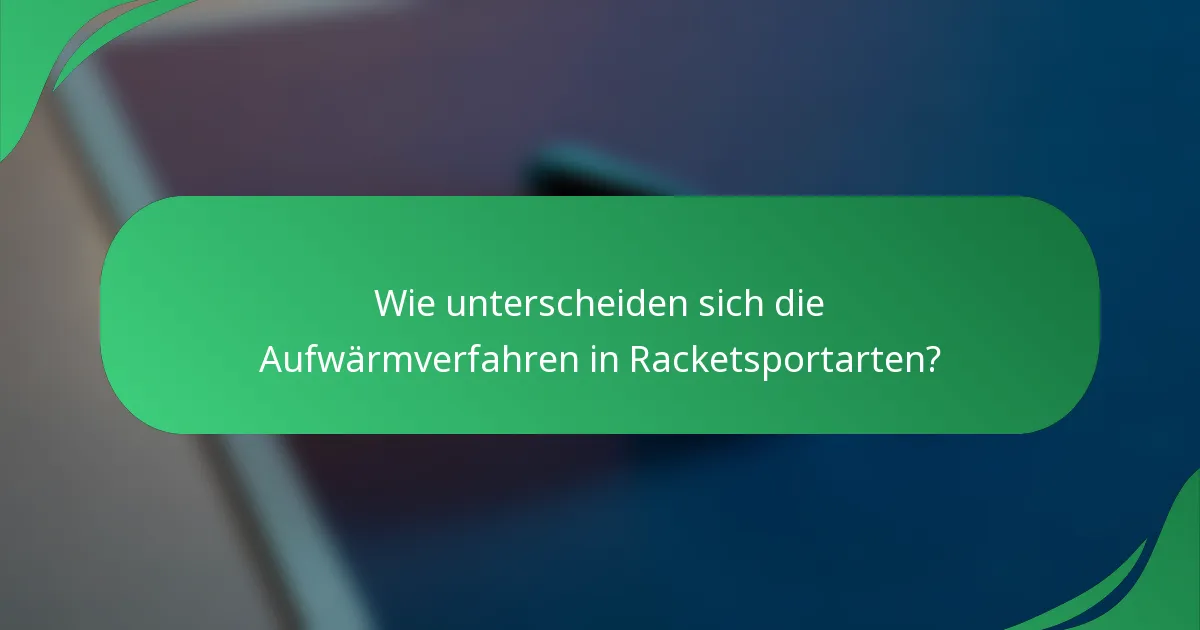 Wie unterscheiden sich die Aufwärmverfahren in Racketsportarten?