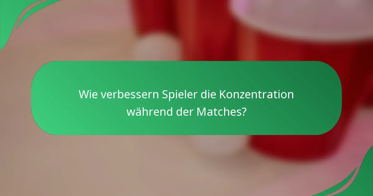 Wie verbessern Spieler die Konzentration während der Matches?