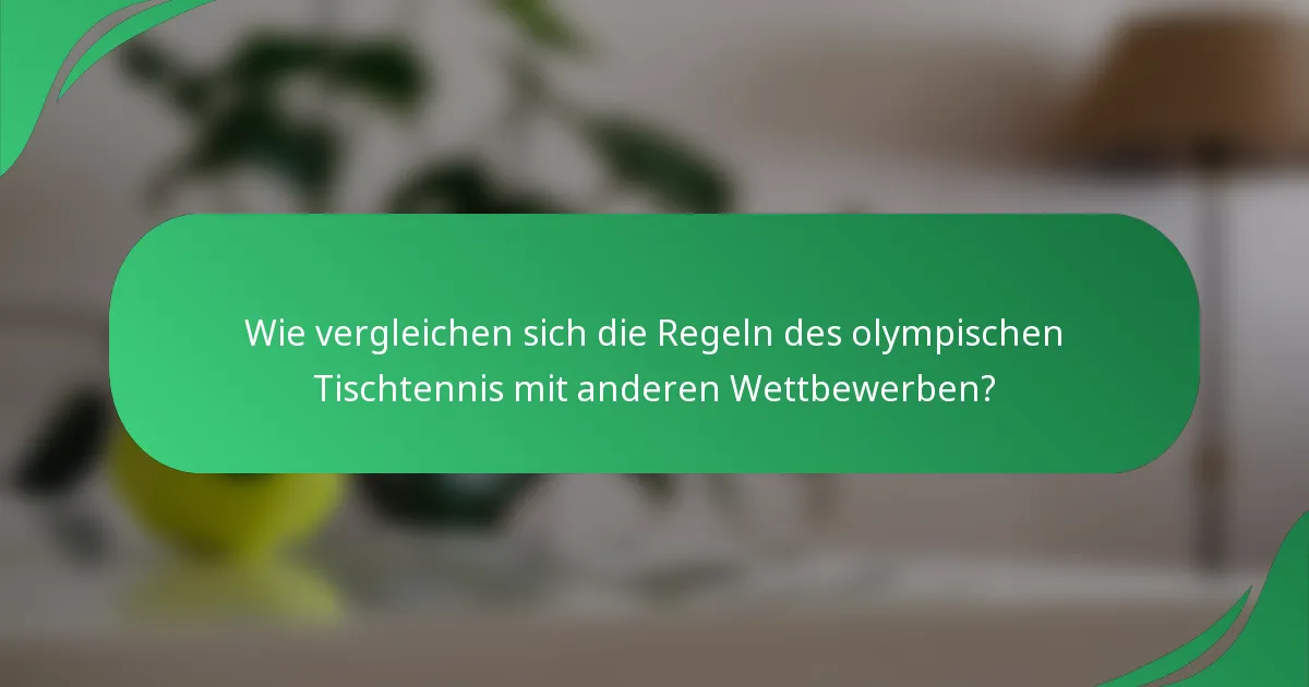 Wie vergleichen sich die Regeln des olympischen Tischtennis mit anderen Wettbewerben?