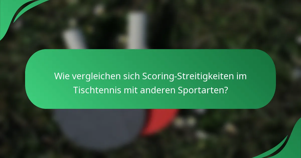 Wie vergleichen sich Scoring-Streitigkeiten im Tischtennis mit anderen Sportarten?