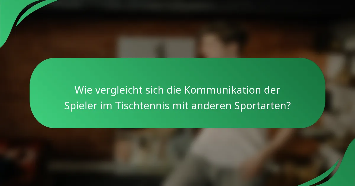 Wie vergleicht sich die Kommunikation der Spieler im Tischtennis mit anderen Sportarten?