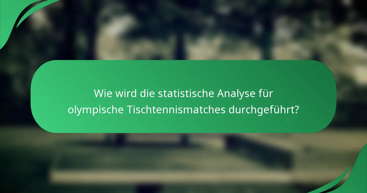 Wie wird die statistische Analyse für olympische Tischtennismatches durchgeführt?